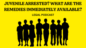 JUVENILE ARRESTED? WHAT ARE THE REMEDIES IMMEDIATELY AVAILABLE? IMPORTANT JUDGMENTS DISCUSSED