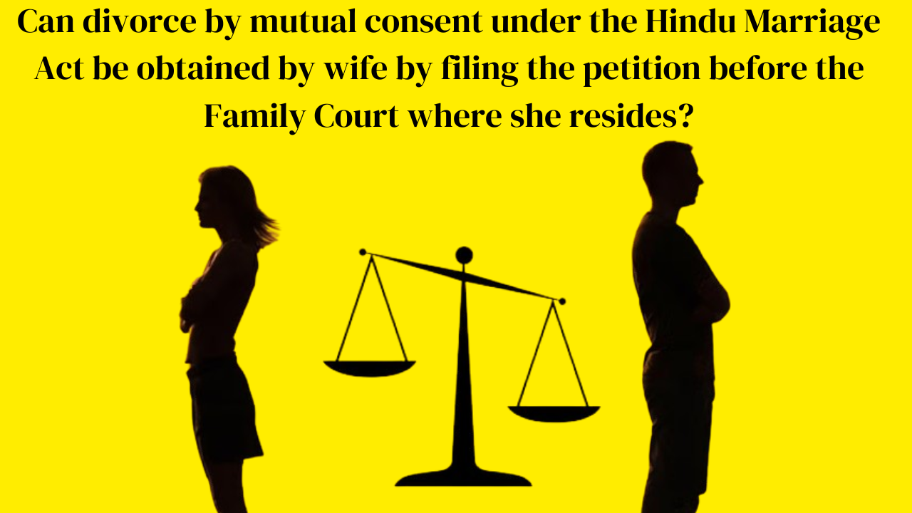 Mutual Divorce under Hindu Marriage Act, 1955 – Wife filing case where she resides – Jurisdiction explained.