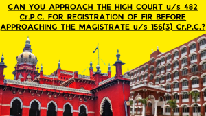 Approaching HC before Magistrate for registration of FIR. Landmark Madras HC judgment discussed.