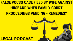 FALSE POCSO CASE FILED BY WIFE AGAINST HUSBAND WHEN FAMILY COURT PROOCEDINGS PENDING - REMEDIES?