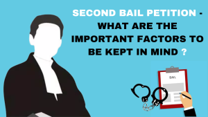 SECOND BAIL PETITION - FACTORS TO BE CONSIDERED BEFORE FILING IT IN MAGISTRATE/ SESSIONS/ HIGH COURT