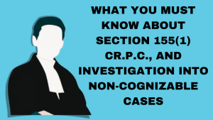 Section 155(1) CRPC - WHAT CRIMINAL LAWYERS MUST KNOW